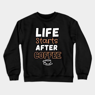 Life starts after coffee Crewneck Sweatshirt